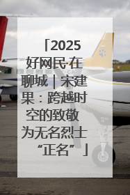2025好网民·在聊城｜宋建果：跨越时空的致敬 为无名烈士“正名”