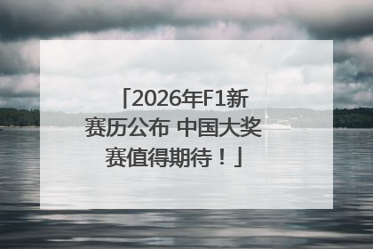 2026年F1新赛历公布 中国大奖赛值得期待！