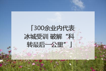 300余业内代表冰城受训 破解“科转最后一公里”