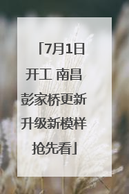 7月1日开工 南昌彭家桥更新升级新模样抢先看
