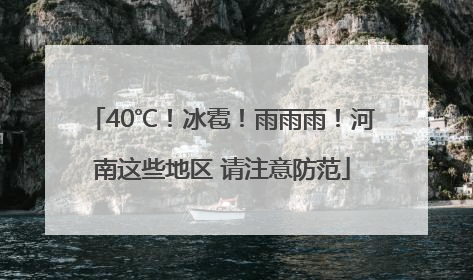 40℃！冰雹！雨雨雨！河南这些地区 请注意防范