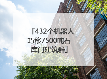 432个机器人巧移7500吨石库门建筑群