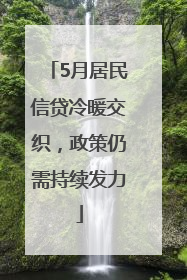 5月居民信贷冷暖交织，政策仍需持续发力