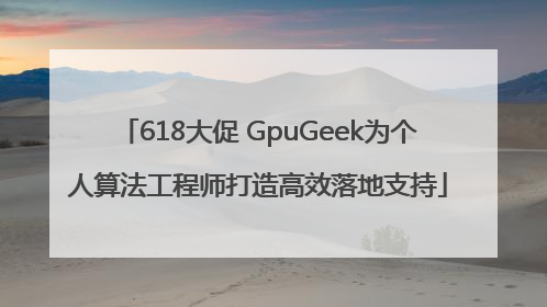 618大促 GpuGeek为个人算法工程师打造高效落地支持