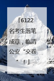 6122名考生落笔成章，临清公安“交卷”！