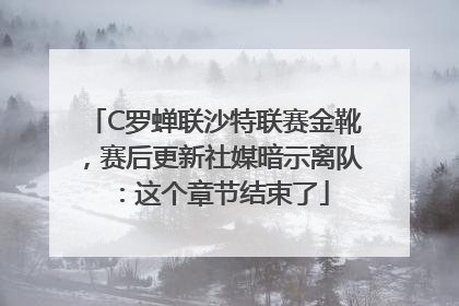 C罗蝉联沙特联赛金靴，赛后更新社媒暗示离队：这个章节结束了