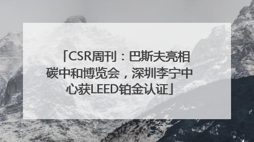 CSR周刊：巴斯夫亮相碳中和博览会，深圳李宁中心获LEED铂金认证