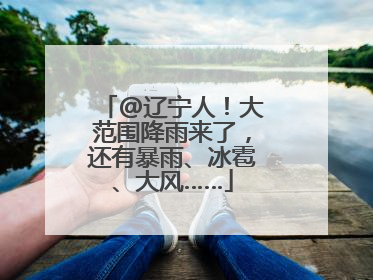 @辽宁人！大范围降雨来了，还有暴雨、冰雹、大风……